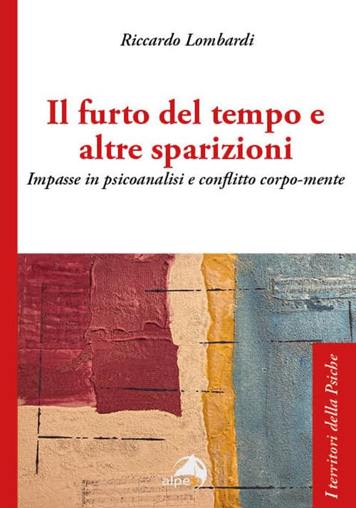 Presentazione del volume: “Il furto del tempo e altre sparizioni. Impasse in psicoanalisi e conflitto corpo-mente” di R. Lombardi